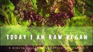 SHORT 5 MINUTE GUIDED MEDITATION "TODAY I AM RAW VEGAN" HEALTHY DIET AFFIRMATIONS