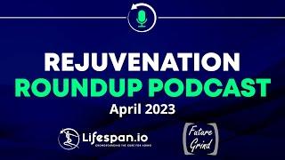 Rejuvenation Roundup Podcast - April 2023