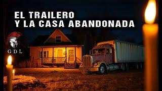 EL TRAILERO Y LA CASA ABANDONADA / Relato De terror