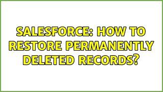 Salesforce: How to restore permanently deleted records? (6 Solutions!!)