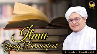 Ilmu Yang Bermanfaat - Al Ustadz H. Ilham Humaidi