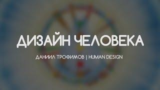 Дизайн Человека. Human Design. Генераторы, проекторы, манифесторы. Даниил Трофимов