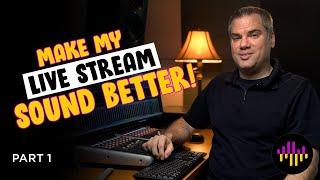 Live Stream Audio - Make it sound better!  Part 1