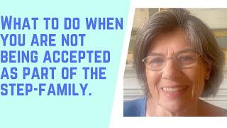 What TO DO when you are NOT BEING ACCEPTED as PART of the step-family.