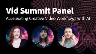 Vid Summit Panel: Accelerating Creative Video Workflows with AI | Adobe Video