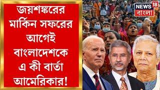 Bangladesh News : S Jaishankar এর মার্কিন সফরের আগেই Yunus সরকারকে এ কী বার্তা America র! |