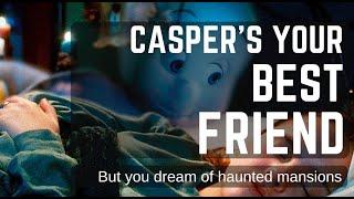 Casper's Your Best Friend, but You Dream of Haunted Mansions