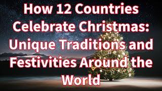 How 12 Countries Celebrate Christmas: Unique Traditions and Festivities Around the World #Christmas