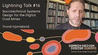 Sociotechnical Systems Design for the “Digital Coal Mines” - Trond Hjorteland - DDD Europe 2021