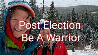 Post Election.  Be A Warrior.