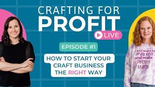 How to Start Your Craft Business the RIGHT Way! (Crafting for Profit Live #1)