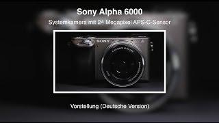 Sony Alpha 6000 - Vorstellung (Deutsche Version)