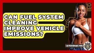 Can Fuel System Cleaning Improve Vehicle Emissions? - Car Performance Pros