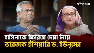 হাসিনাকে ফিরিয়ে দেয়া নিয়ে ভারতকে হুঁশিয়ারি ড. ইউনূসের | Dr Yunus