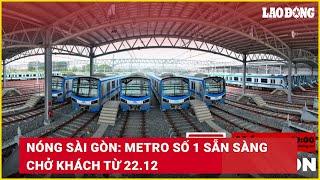 Nóng Sài Gòn: Metro số 1 sẵn sàng chở khách từ 22.12 | Báo Lao Động