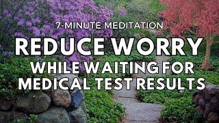 Reduce Worry While Waiting for Medical Test Results | A 7-Minute Meditation for Peace of Mind