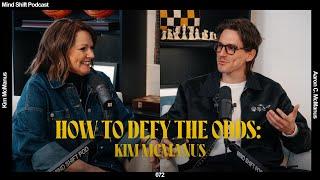 How To Defy The Odds: Kim McManus - Mind Shift #072