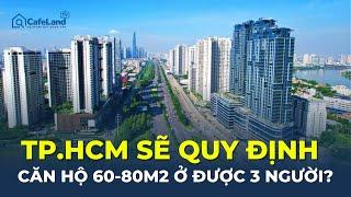 TP.HCM sẽ QUY ĐỊNH căn hộ 60-80m2 ở được 3 người? | CafeLand