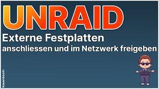 UNRAID - Externe Festplatten anschliessen und im Netzwerk freigeben