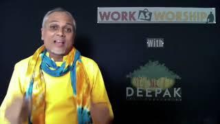 "WORK AS WORSHIP" with Deepak, the inspiration