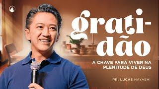 GRATIDÃO - A CHAVE PARA VIVER NA PLENITUDE DE DEUS // Pr. Lucas Hayashi