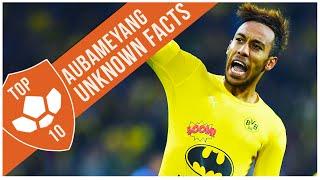 Pierre-Emerick Aubameyang: Top 10 Unknown Facts