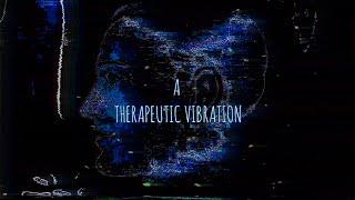 A THERAPEUTIC VIBRATION [Visuals]