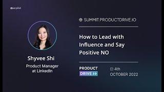 How to Lead with Influence and Say Positive NO by Shyvee Shi, Product Drive 2022.