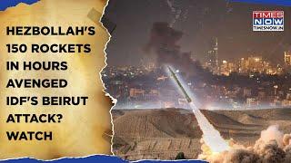 Hezbollah Fires 150 Rockets In Hours: Watch | IDF's Beirut Attack Avenged? Barrage Hits Israel