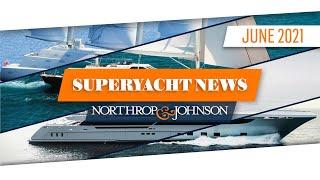 Superyacht Update | June 2021 - Yachts for Sale, Yacht Charter, Builders & Shipyards | N&J News"