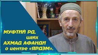 Муфтий Дагестана, председатель Совета алимов республики, шейх Ахмад Афанди о центре «Ярдэм».