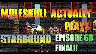 Muleskull Actually Plays Starbound Ep. 60 - Final Episode!