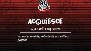 Big Facts Friday ACQUIESCE !