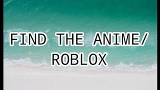 FIND THE ANIME/ROBLOX/Robbies Vlog