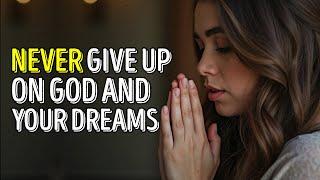 NEVER GIVE UP ON GOD & YOUR DREAMS BECAUSE HE WILL HELP YOU ACHIEVE THEM ALL - CHRISTIAN MOTIVATION