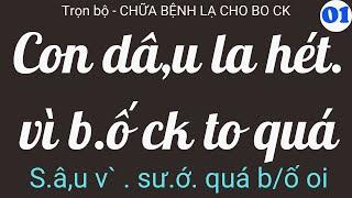 Trọn bộ - CHỮA BỆNH LẠ CHO BO CK - PHAN 1