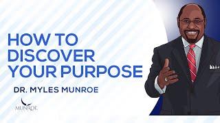 How To Discover Your Purpose | Dr. Myles Munroe