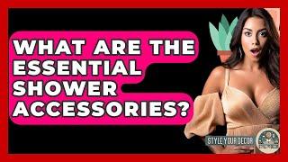 What Are The Essential Shower Accessories? - Style Your Decor