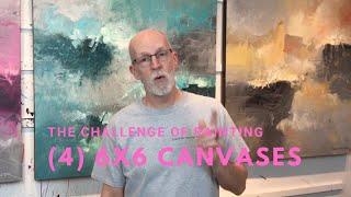 The Challenge of Painting (4) 6x6 Canvases-Part 1