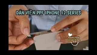 Hướng dẫn dán viền PPF iPhone 12 series I Siêu dễ dán và bảo vệ máy hoàn hảo