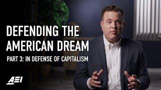 In Defense of Capitalism - Part 3 | DEFENDING THE AMERICAN DREAM