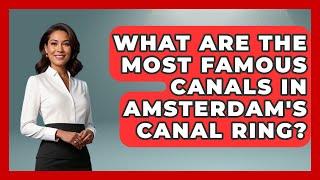 What Are the Most Famous Canals in Amsterdam's Canal Ring? | Exploring The Benelux