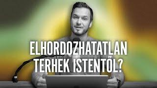 Elhordozhatatlan terhek Istentől? - Kérdeztetek, válaszolok