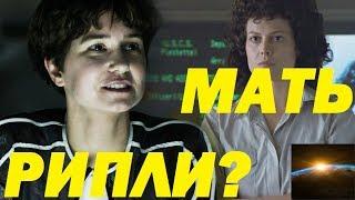 ДЕНИЕЛС МАТЬ РИПЛИ?  ЧУЖОЙ ПРОБУЖДЕНИЕ, ОПЯТЬ РИДЛИ СКОТТ