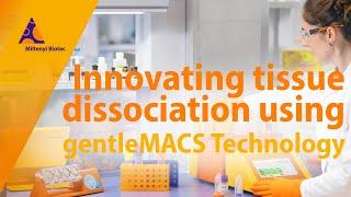 Start smart. Innovating tissue dissociation using gentleMACS™ Technology