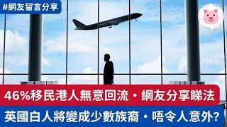 [留言] 46%移民港人無意回流，網友分享睇法・英國白人將變少數，唔令人意外？  #移民英國 #港人移民 #回流