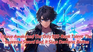 I have awakened the only SSS-rank talent: The Supreme Sword God, it slays demonic deities.