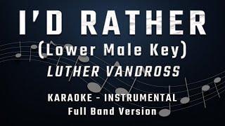 I'D RATHER - LOWER MALE KEY - FULL BAND KARAOKE - INSTRUMENTAL - LUTHER VANDROSS