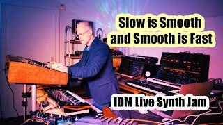 Slow is Smooth and Smooth is Fast (IDM Live Synth Jam)