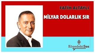 FATİH ALTAYLI - "MİLYAR DOLARLIK SIR" * Köşe Yazısı Dinle *